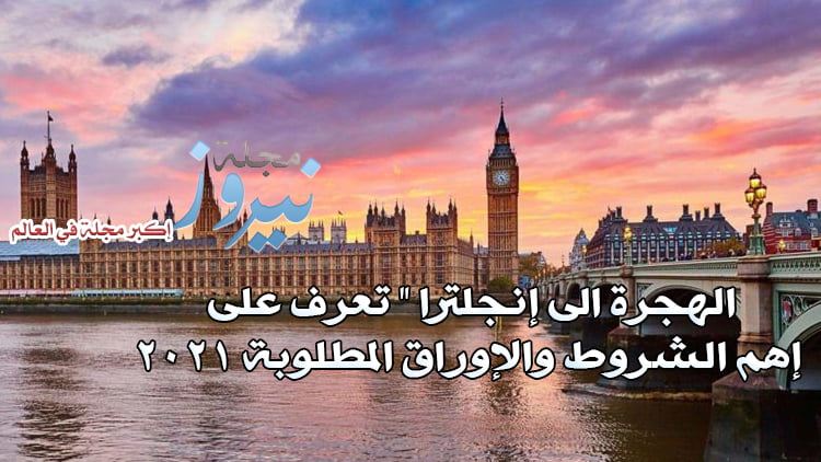 الهجرة الى إنجلترا .. تعرف على إهم الشروط والإوراق المطلوبة 2023