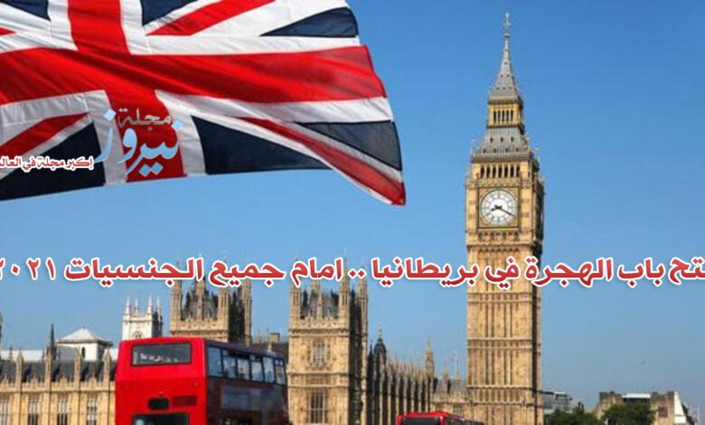 فتح باب الهجرة في بريطانيا .. امام جميع الجنسيات للعمال بنظام الجديد 2023